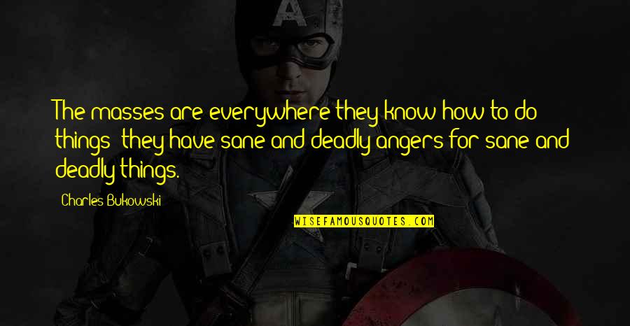 Cliffy Quotes By Charles Bukowski: The masses are everywhere they know how to