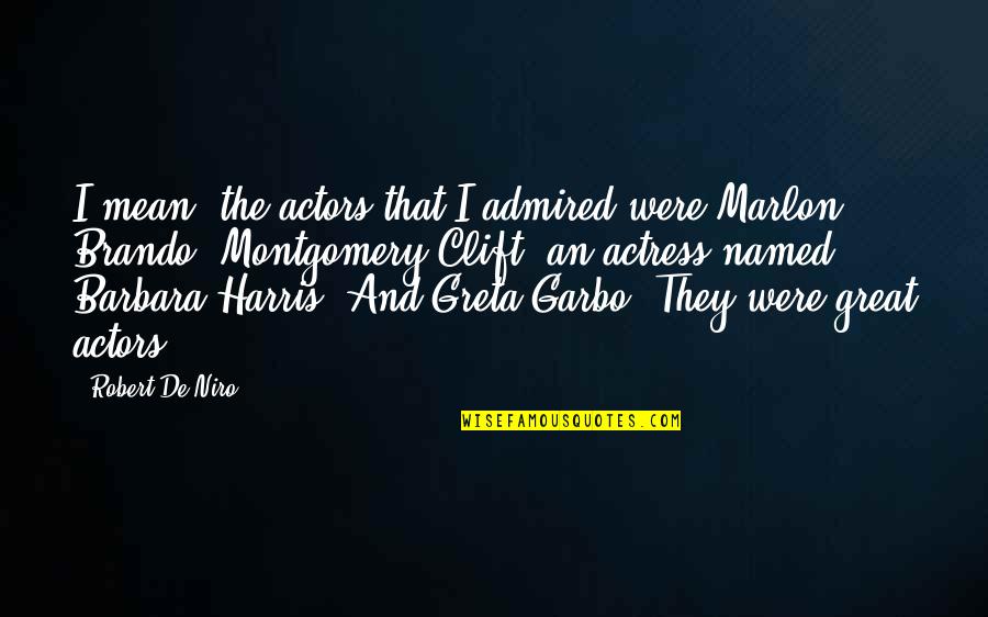 Clift Quotes By Robert De Niro: I mean, the actors that I admired were