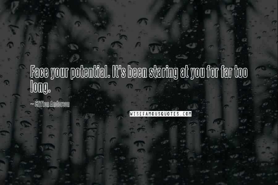 Clifton Anderson quotes: Face your potential. It's been staring at you for far too long.