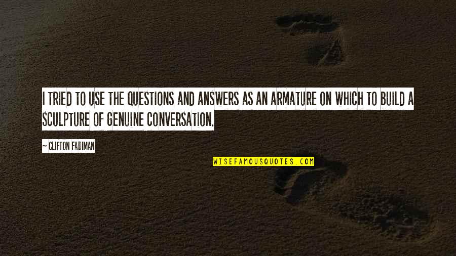 Clifton Fadiman Quotes By Clifton Fadiman: I tried to use the questions and answers Clifton Fadiman Quotes By Clifton Fadiman: I tried to use the questions and answers