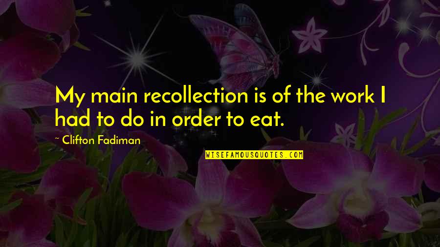 Clifton Fadiman Quotes By Clifton Fadiman: My main recollection is of the work I Clifton Fadiman Quotes By Clifton Fadiman: My main recollection is of the work I