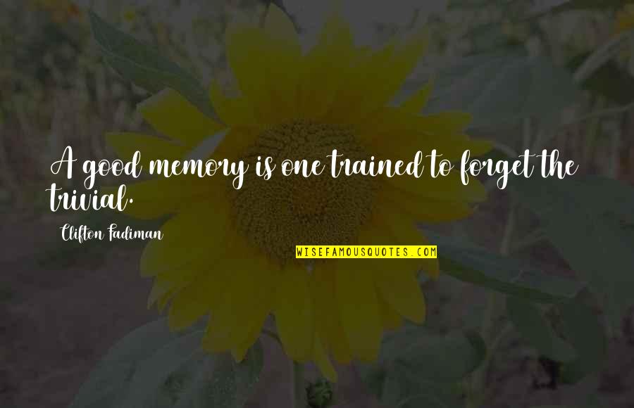 Clifton Fadiman Quotes By Clifton Fadiman: A good memory is one trained to forget Clifton Fadiman Quotes By Clifton Fadiman: A good memory is one trained to forget