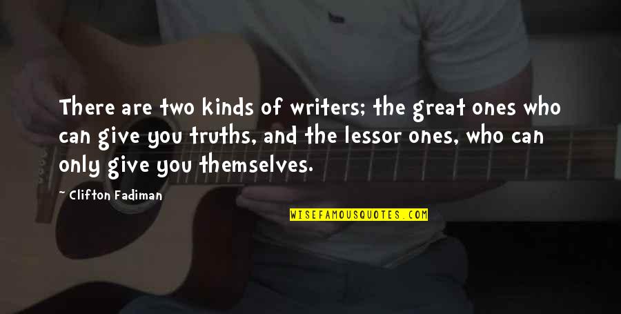 Clifton Fadiman Quotes By Clifton Fadiman: There are two kinds of writers; the great Clifton Fadiman Quotes By Clifton Fadiman: There are two kinds of writers; the great