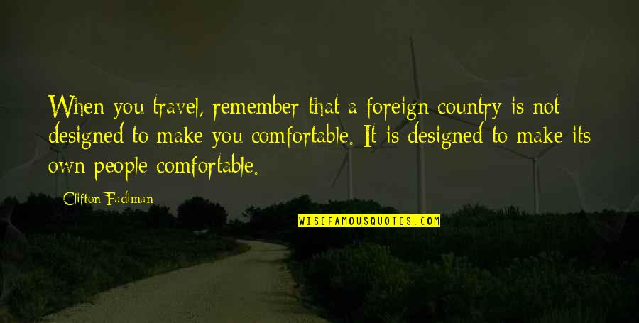 Clifton Fadiman Quotes By Clifton Fadiman: When you travel, remember that a foreign country Clifton Fadiman Quotes By Clifton Fadiman: When you travel, remember that a foreign country