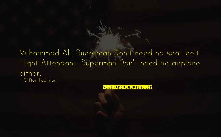 Clifton Fadiman Quotes By Clifton Fadiman: Muhammad Ali: Superman Don't need no seat belt.