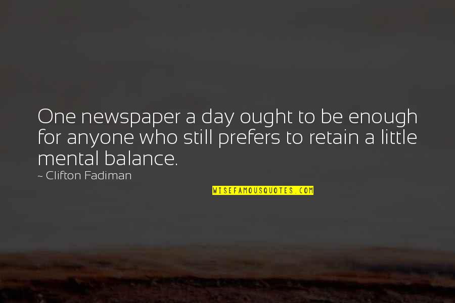 Clifton Fadiman Quotes By Clifton Fadiman: One newspaper a day ought to be enough Clifton Fadiman Quotes By Clifton Fadiman: One newspaper a day ought to be enough