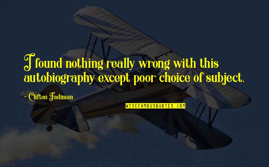 Clifton Fadiman Quotes By Clifton Fadiman: I found nothing really wrong with this autobiography