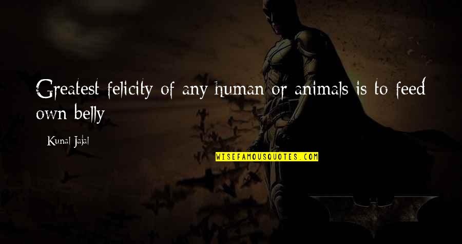 Clifton James Quotes By Kunal Jajal: Greatest felicity of any human or animals is