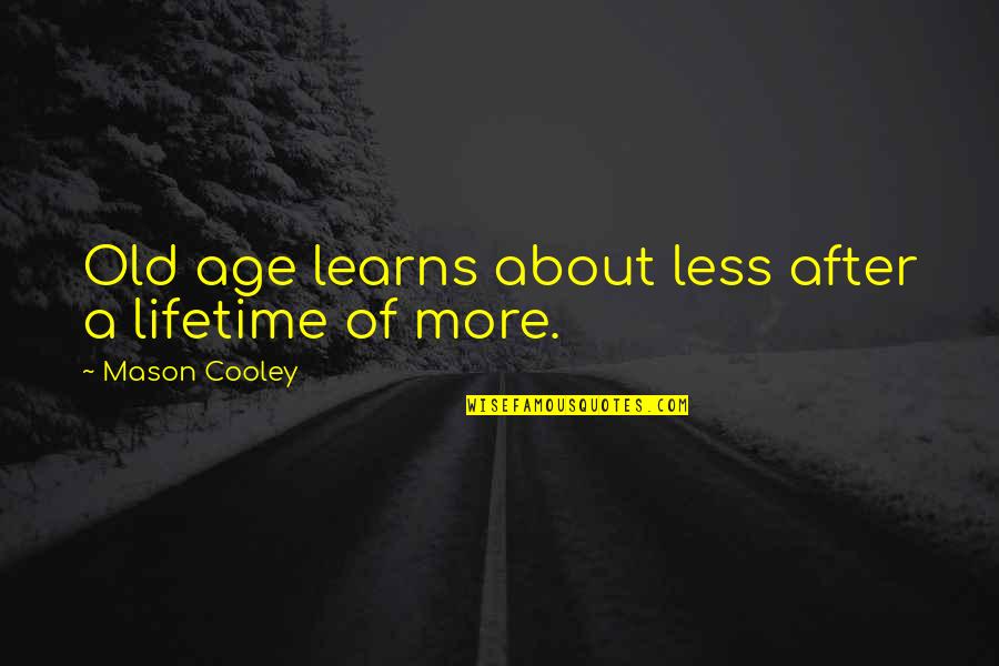 Cliggott Publishing Quotes By Mason Cooley: Old age learns about less after a lifetime Cliggott Publishing Quotes By Mason Cooley: Old age learns about less after a lifetime