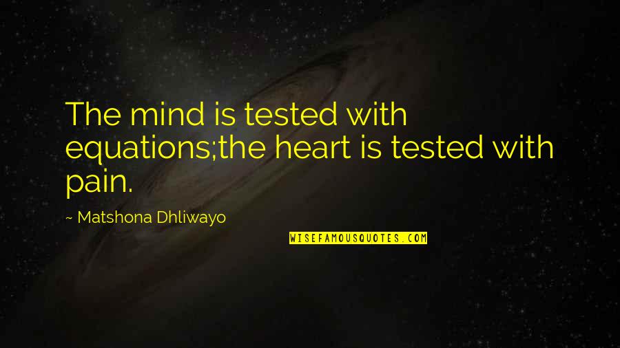 Clika One Quotes By Matshona Dhliwayo: The mind is tested with equations;the heart is Clika One Quotes By Matshona Dhliwayo: The mind is tested with equations;the heart is