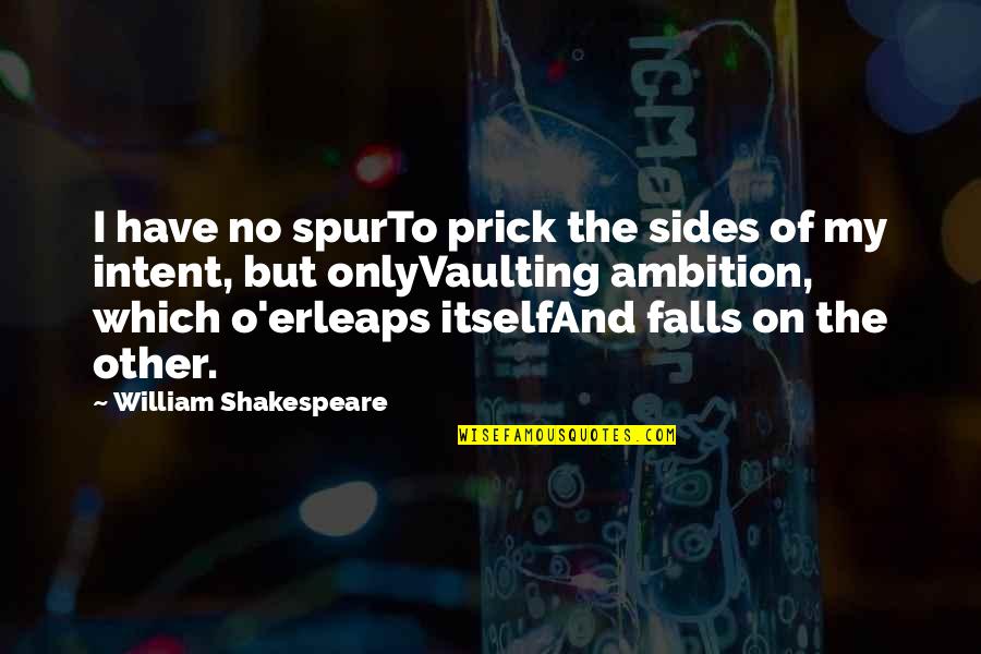 Climacteric Period Quotes By William Shakespeare: I have no spurTo prick the sides of