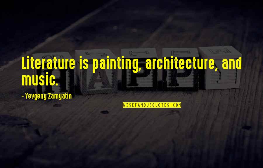 Climacteric Period Quotes By Yevgeny Zamyatin: Literature is painting, architecture, and music.