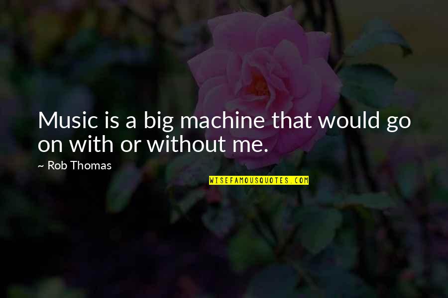 Climacteric Synonym Quotes By Rob Thomas: Music is a big machine that would go