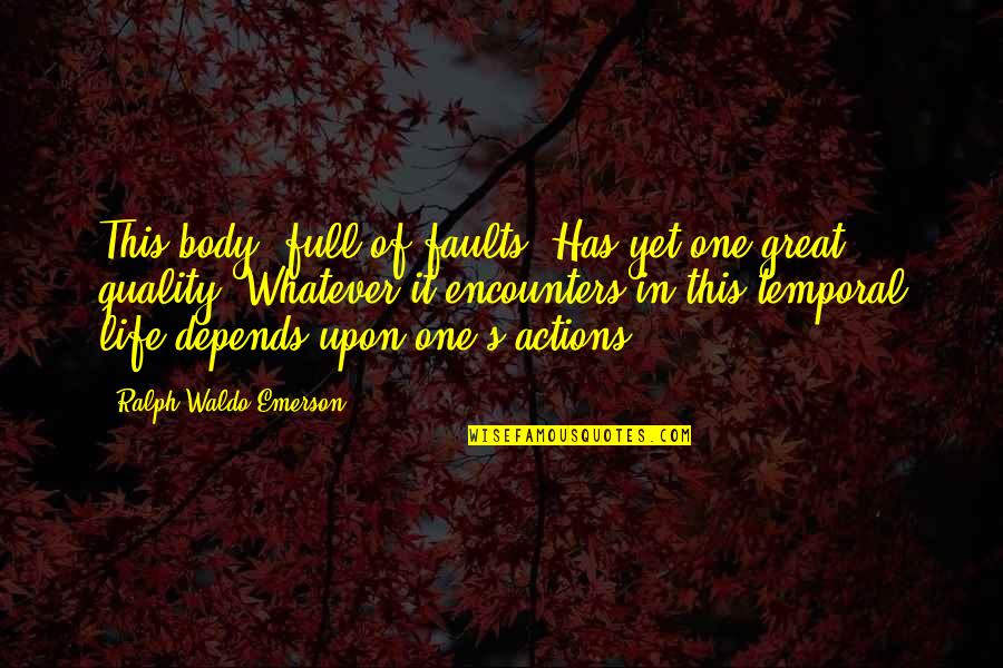 Climactically Quotes By Ralph Waldo Emerson: This body, full of faults, Has yet one