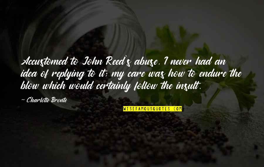 Climara Dosage Quotes By Charlotte Bronte: Accustomed to John Reed's abuse, I never had Climara Dosage Quotes By Charlotte Bronte: Accustomed to John Reed's abuse, I never had