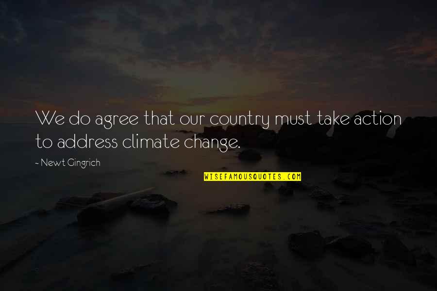 Climate Action Quotes By Newt Gingrich: We do agree that our country must take