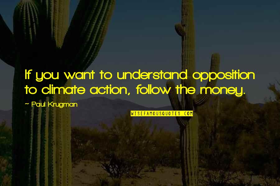 Climate Action Quotes By Paul Krugman: If you want to understand opposition to climate