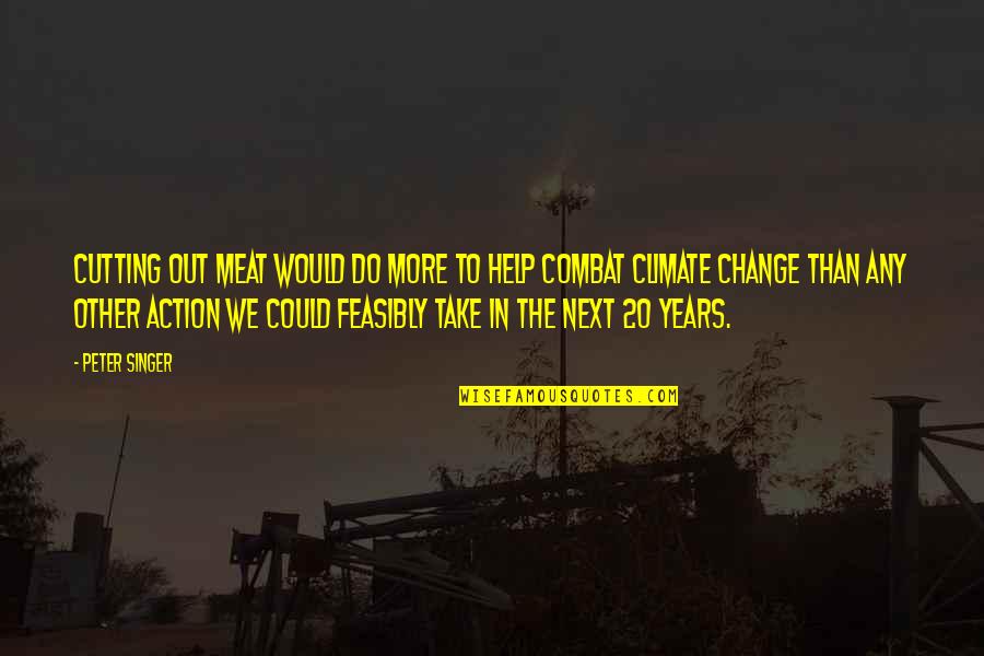 Climate Action Quotes By Peter Singer: Cutting out meat would do more to help