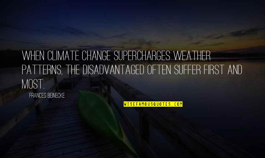 Climate And Weather Quotes By Frances Beinecke: When climate change supercharges weather patterns, the disadvantaged