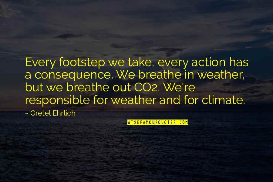 Climate And Weather Quotes By Gretel Ehrlich: Every footstep we take, every action has a