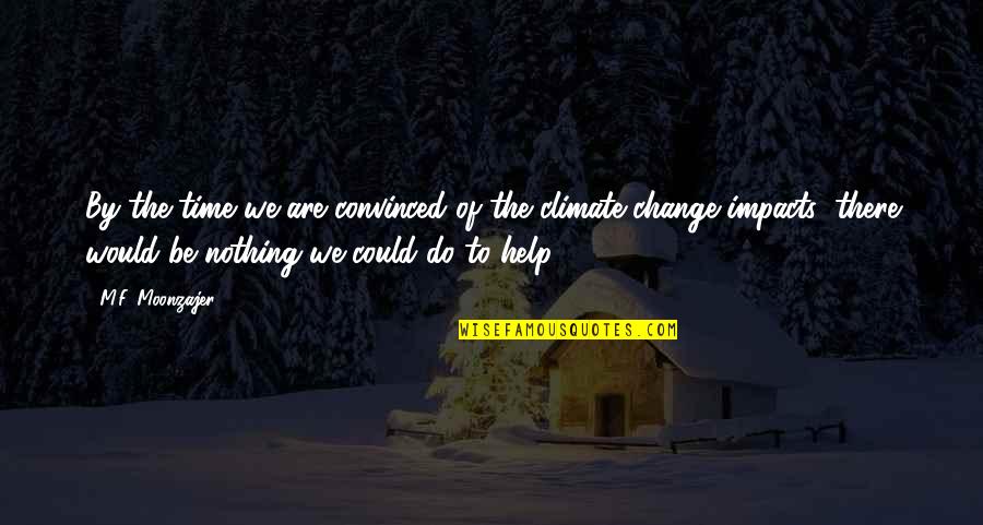 Climate Change Adaptation Quotes By M.F. Moonzajer: By the time we are convinced of the Climate Change Adaptation Quotes By M.F. Moonzajer: By the time we are convinced of the