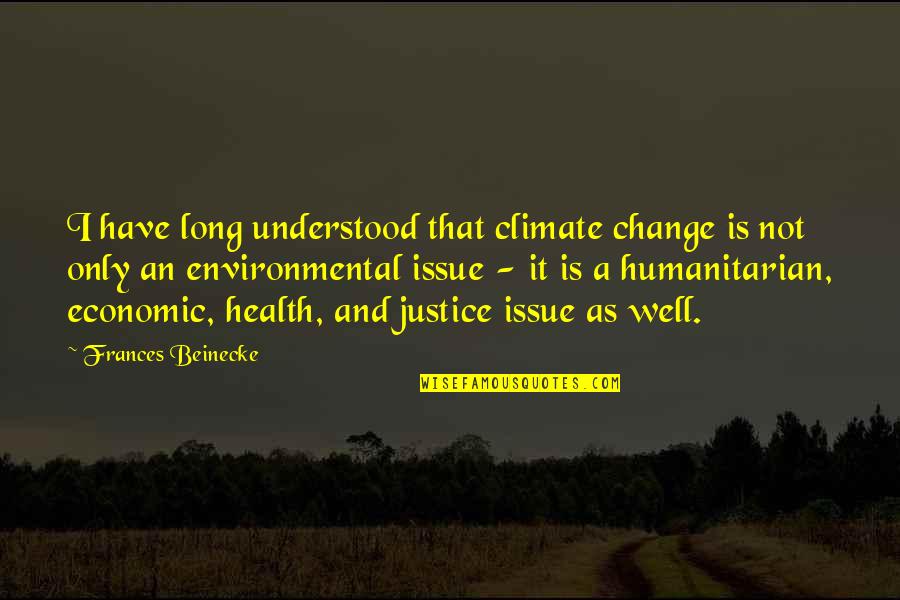 Climate Change And Health Quotes By Frances Beinecke: I have long understood that climate change is