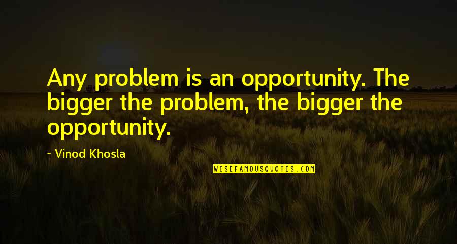 Climate Change And Health Quotes By Vinod Khosla: Any problem is an opportunity. The bigger the