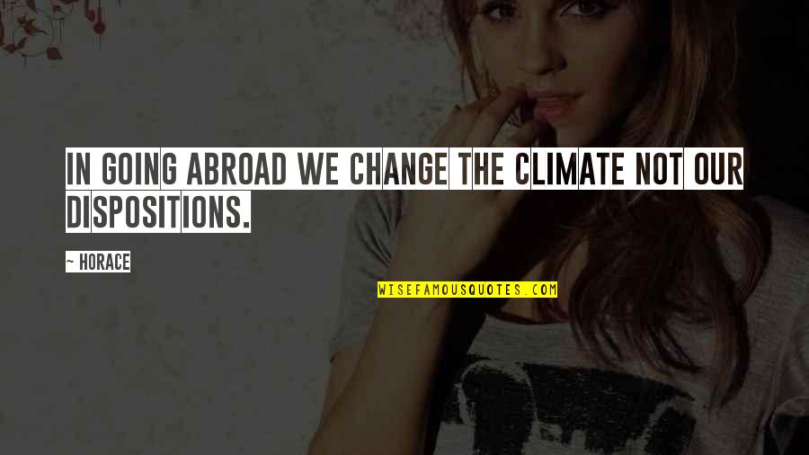Climate Change Best Quotes By Horace: In going abroad we change the climate not