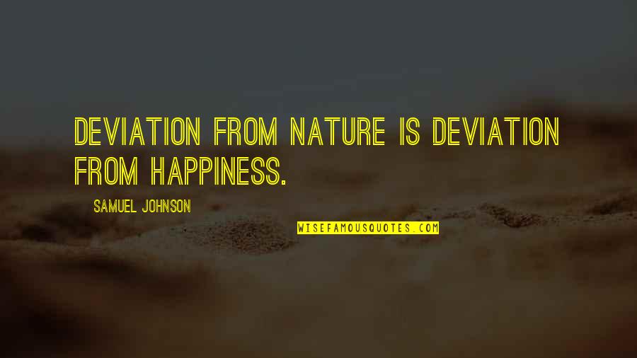 Climate Change Best Quotes By Samuel Johnson: Deviation from Nature is deviation from happiness.