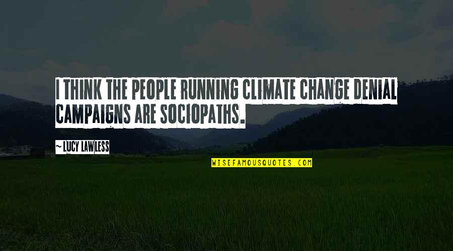 Climate Change Denial Quotes By Lucy Lawless: I think the people running climate change denial