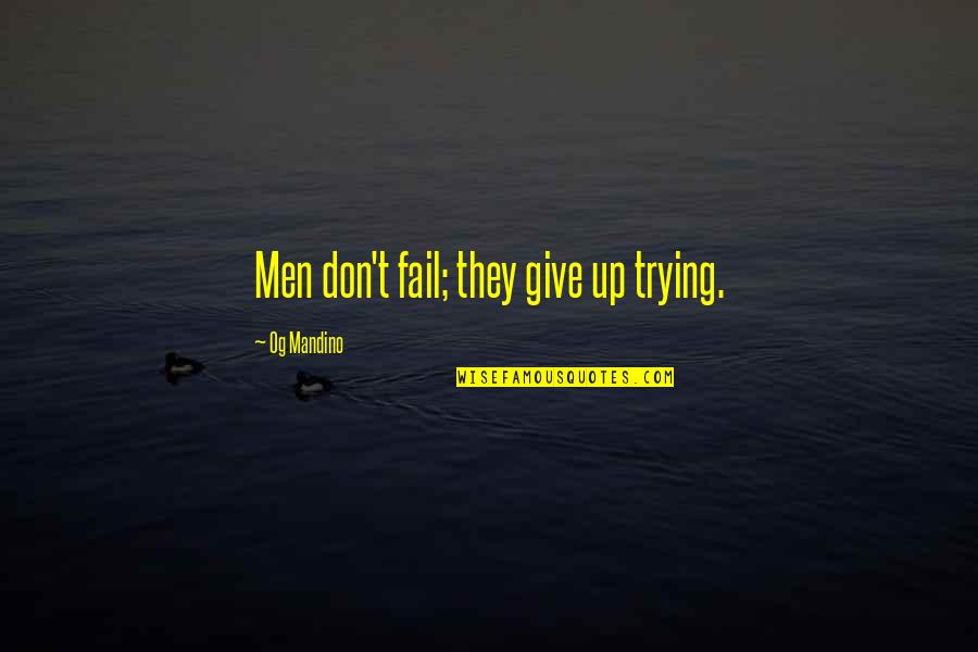 Climate Change Denial Quotes By Og Mandino: Men don't fail; they give up trying.