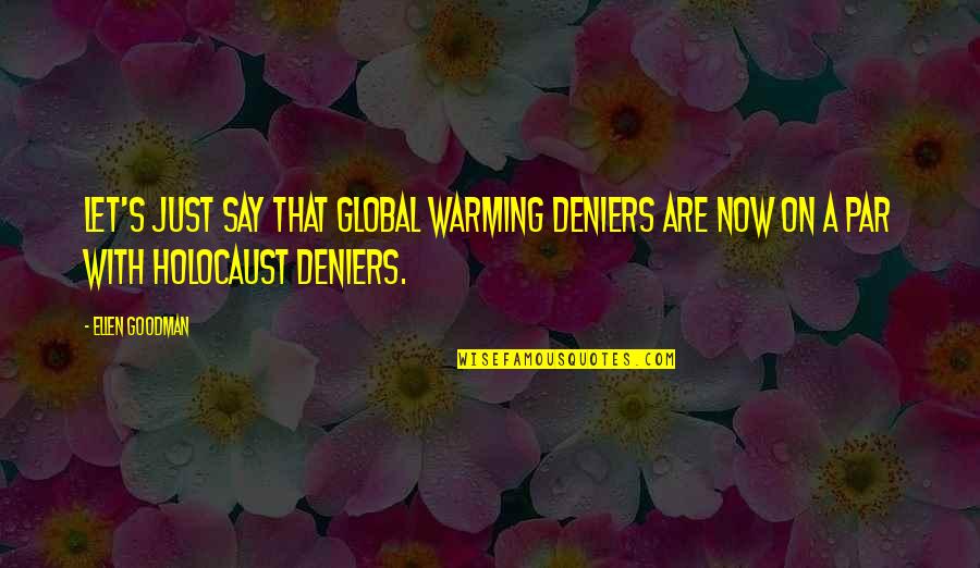 Climate Change Deniers Quotes By Ellen Goodman: Let's just say that global warming deniers are