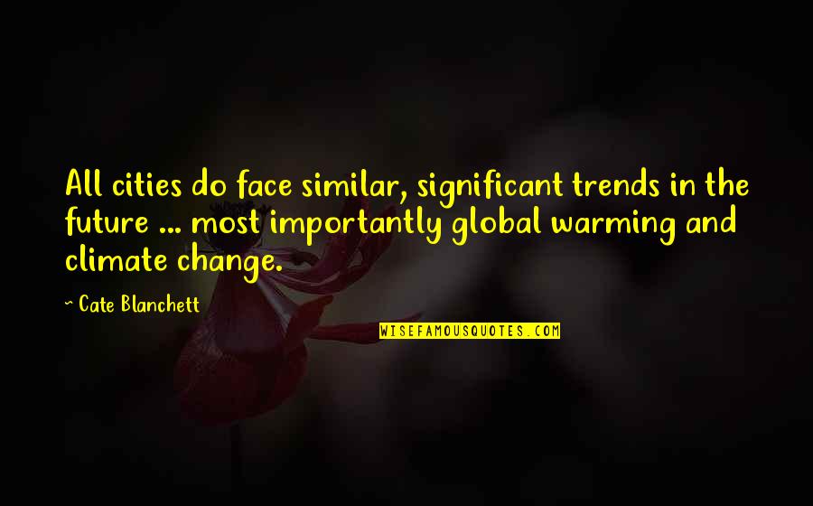 Climate Change Quotes By Cate Blanchett: All cities do face similar, significant trends in