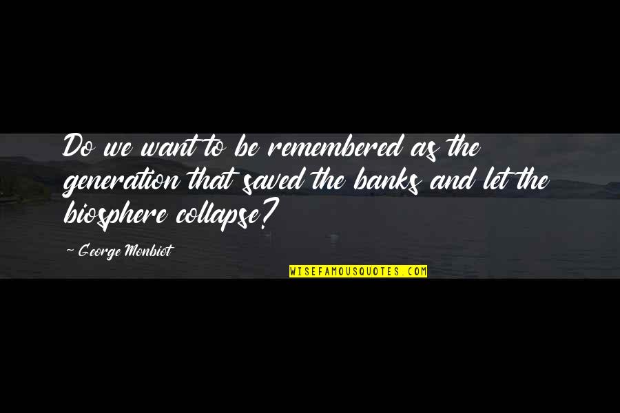Climate Change Quotes By George Monbiot: Do we want to be remembered as the