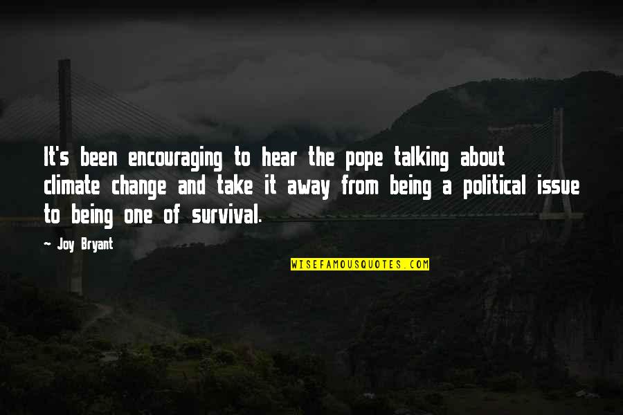 Climate Change Quotes By Joy Bryant: It's been encouraging to hear the pope talking