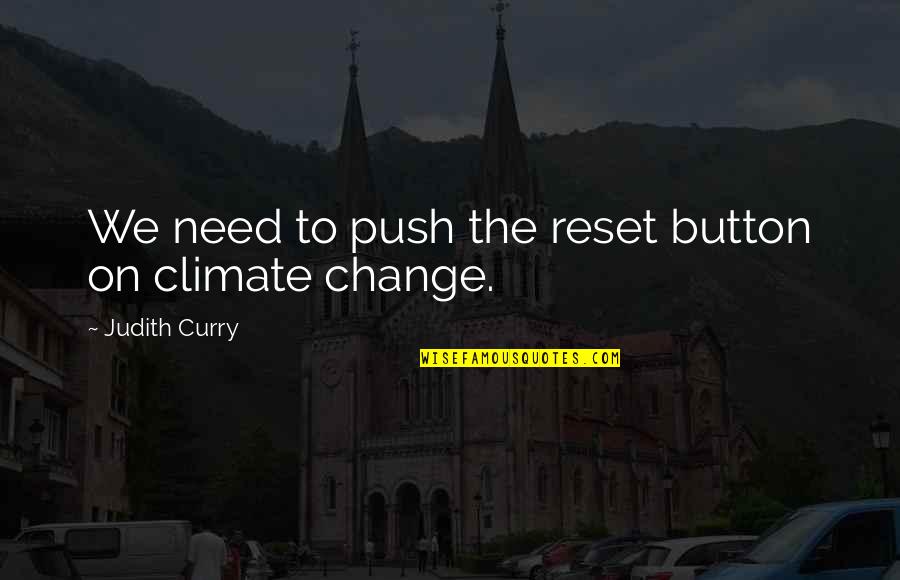 Climate Change Quotes By Judith Curry: We need to push the reset button on