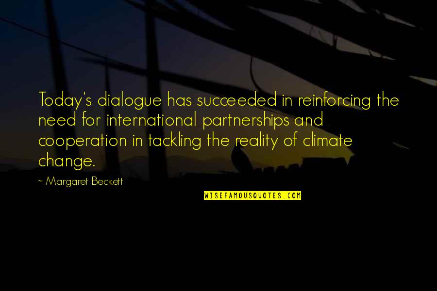 Climate Change Quotes By Margaret Beckett: Today's dialogue has succeeded in reinforcing the need