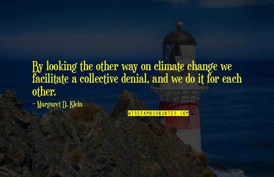 Climate Change Quotes By Margaret D. Klein: By looking the other way on climate change