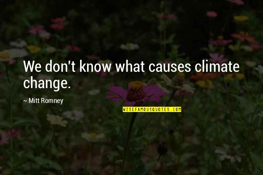 Climate Change Quotes By Mitt Romney: We don't know what causes climate change.