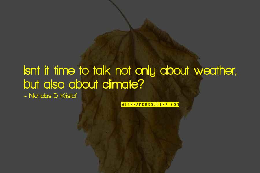 Climate Change Quotes By Nicholas D. Kristof: Isn't it time to talk not only about