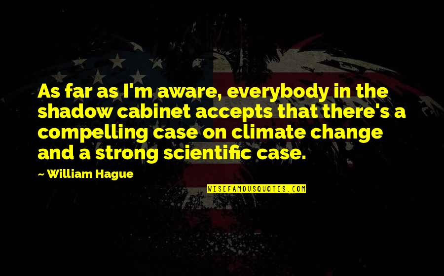 Climate Change Quotes By William Hague: As far as I'm aware, everybody in the