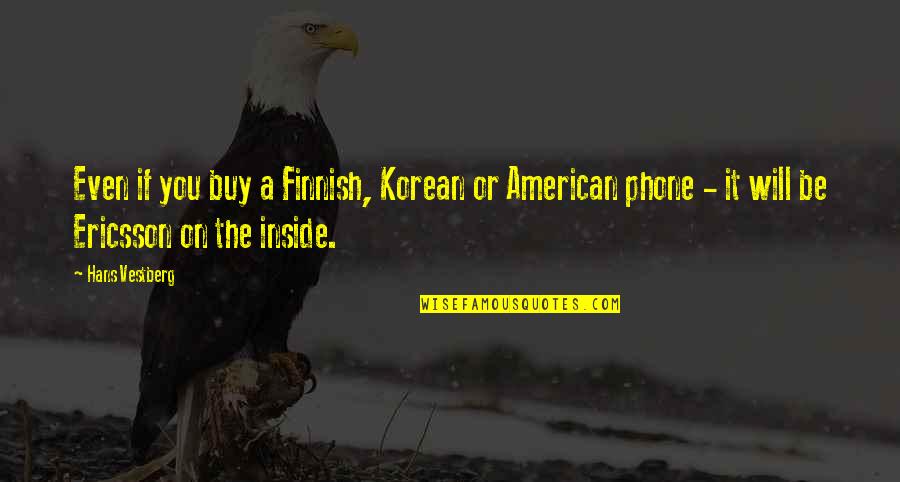 Climate Change Scientists Quotes By Hans Vestberg: Even if you buy a Finnish, Korean or Climate Change Scientists Quotes By Hans Vestberg: Even if you buy a Finnish, Korean or