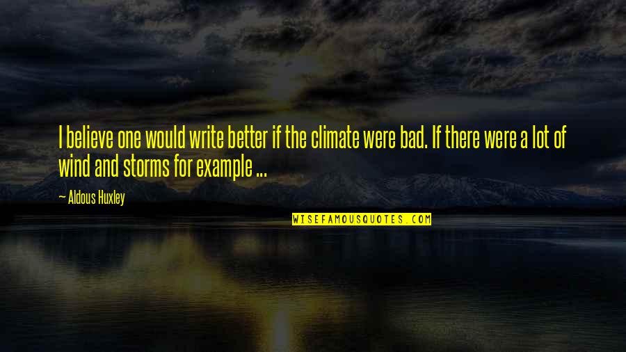 Climate Quotes By Aldous Huxley: I believe one would write better if the