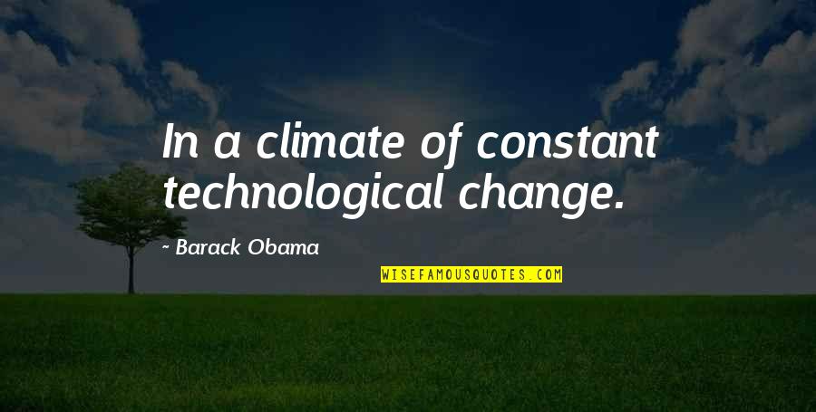 Climate Quotes By Barack Obama: In a climate of constant technological change.