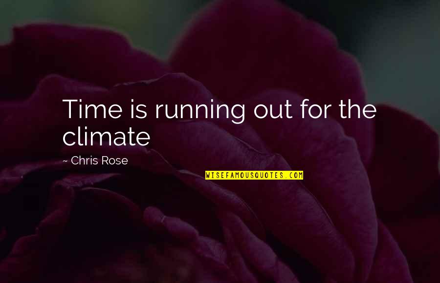 Climate Quotes By Chris Rose: Time is running out for the climate