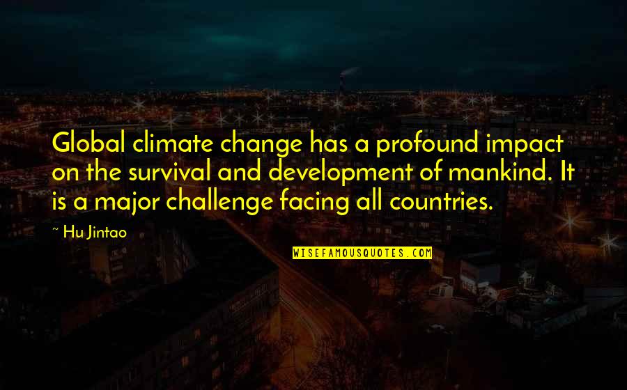 Climate Quotes By Hu Jintao: Global climate change has a profound impact on