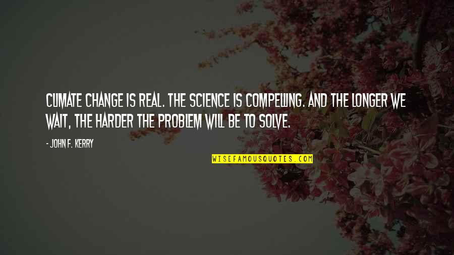 Climate Quotes By John F. Kerry: Climate change is real. The science is compelling.