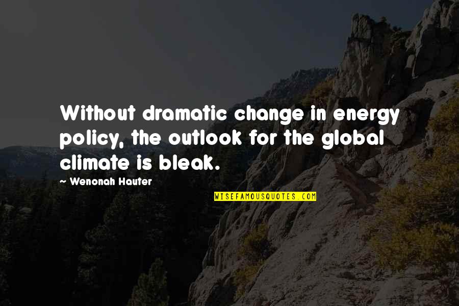 Climate Quotes By Wenonah Hauter: Without dramatic change in energy policy, the outlook