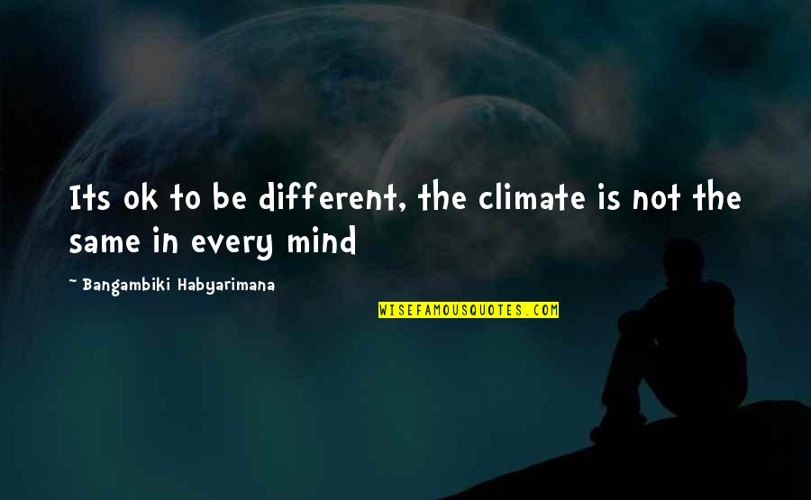 Climate Quotes Quotes By Bangambiki Habyarimana: Its ok to be different, the climate is