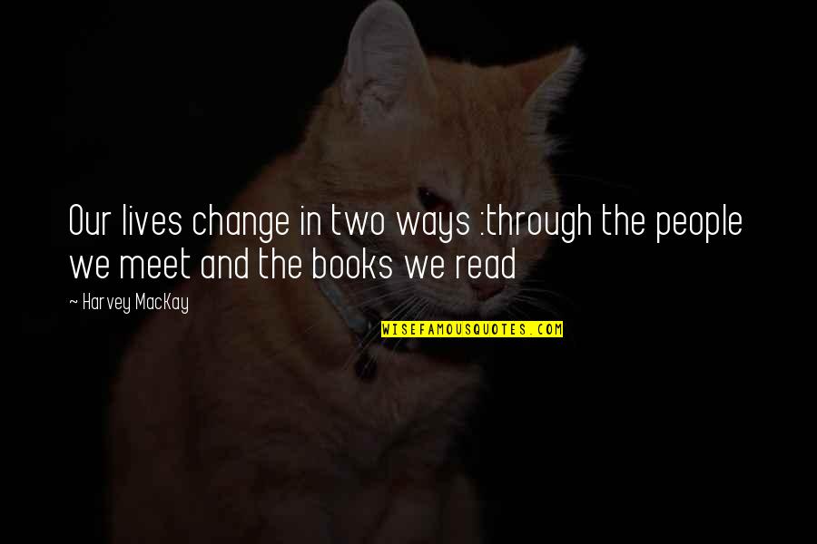 Climate Sceptic Quotes By Harvey MacKay: Our lives change in two ways :through the